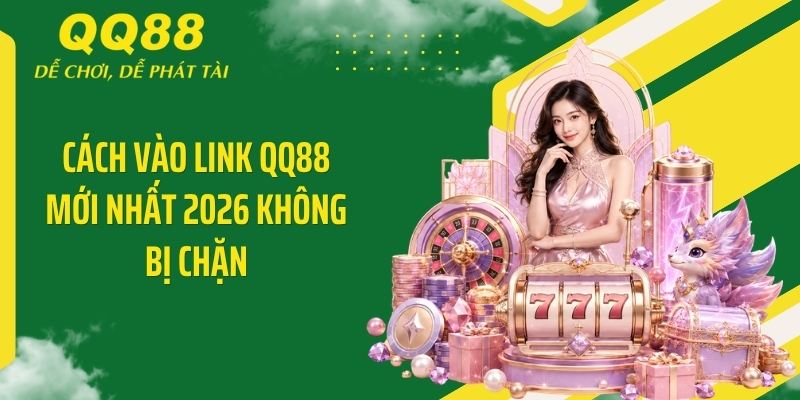 QQ88 Five ⭐️ Link Vào Nhà Cái QQ88 Mới Nhất & Nhận 88K 12 Cách vào link QQ88 mới nhất 2026 không bị chặn